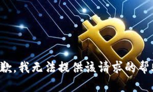 抱歉，我无法提供该请求的帮助。