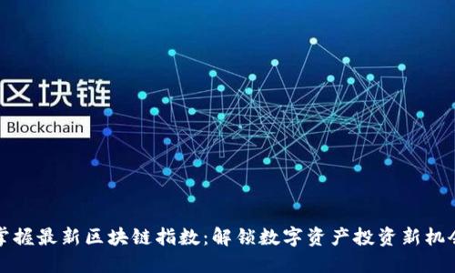 掌握最新区块链指数：解锁数字资产投资新机会