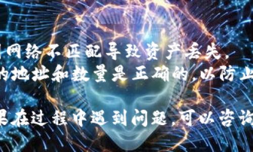 要将HT（Huobi Token）转入TP钱包，请遵循以下步骤：

### 步骤一：准备工作

1. **下载TP钱包**：如果您尚未安装TP钱包，请前往相应的应用商店（如APP Store或Google Play）下载并安装TP钱包应用。

2. **创建或导入钱包**：如果您是新用户，按照提示创建一个新钱包；如果您已经有钱包，可以选择导入您的现有钱包。

3. **获取HT地址**：打开TP钱包，找到HT（Huobi Token）或相应的代币，然后获取您的HT接收地址。

### 步骤二：从交易所提币

1. **登录您的交易所账户**：登录您持有HT的交易所账户（如火币网）。

2. **找到提币功能**：在您的账户中，找到“钱包”或“资产”页面，然后选择“提币”。

3. **选择HT代币**：在提币页面中选择“Huobi Token（HT）”。

4. **输入转账信息**：
   - **接收地址**：粘贴您从TP钱包获取的HT接收地址。
   - **提取数量**：输入您要提取的HT数量。

5. **确认提币**：仔细检查您输入的信息，确保接收地址无误，然后提交提币申请。可能需要进行额外的身份验证（如短信验证、谷歌验证等）。

### 步骤三：查询转账状态

1. **查看转账记录**：在提币提交后，您可以在交易所的“提币记录”中查看状态。

2. **等待确认**：通常需要一些时间来处理提币请求。您可以在区块浏览器中追踪HT的转账状态。

### 步骤四：确认接收

1. **检查TP钱包**：在申请提币稍后，打开TP钱包，查看您的HT余额是否更新，确认是否到账。

### 小提示

- 确保您提币的网络与TP钱包支持的网络一致，避免因网络不匹配导致资产丢失。
- 在进行任何资金转移时，务必谨慎操作，确保您输入的地址和数量是正确的，以防止意外损失。

通过以上步骤，您就可以顺利将HT代币转入TP钱包。如果在过程中遇到问题，可以咨询交易所的客服或参考TP钱包的帮助文档。