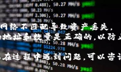 要将HT（Huobi Token）转入TP钱包，请遵循以下步骤：

### 步骤一：准备工作

1. **下载TP钱包**：如果您尚未安装TP钱包，请前往相应的应用商店（如APP Store或Google Play）下载并安装TP钱包应用。

2. **创建或导入钱包**：如果您是新用户，按照提示创建一个新钱包；如果您已经有钱包，可以选择导入您的现有钱包。

3. **获取HT地址**：打开TP钱包，找到HT（Huobi Token）或相应的代币，然后获取您的HT接收地址。

### 步骤二：从交易所提币

1. **登录您的交易所账户**：登录您持有HT的交易所账户（如火币网）。

2. **找到提币功能**：在您的账户中，找到“钱包”或“资产”页面，然后选择“提币”。

3. **选择HT代币**：在提币页面中选择“Huobi Token（HT）”。

4. **输入转账信息**：
   - **接收地址**：粘贴您从TP钱包获取的HT接收地址。
   - **提取数量**：输入您要提取的HT数量。

5. **确认提币**：仔细检查您输入的信息，确保接收地址无误，然后提交提币申请。可能需要进行额外的身份验证（如短信验证、谷歌验证等）。

### 步骤三：查询转账状态

1. **查看转账记录**：在提币提交后，您可以在交易所的“提币记录”中查看状态。

2. **等待确认**：通常需要一些时间来处理提币请求。您可以在区块浏览器中追踪HT的转账状态。

### 步骤四：确认接收

1. **检查TP钱包**：在申请提币稍后，打开TP钱包，查看您的HT余额是否更新，确认是否到账。

### 小提示

- 确保您提币的网络与TP钱包支持的网络一致，避免因网络不匹配导致资产丢失。
- 在进行任何资金转移时，务必谨慎操作，确保您输入的地址和数量是正确的，以防止意外损失。

通过以上步骤，您就可以顺利将HT代币转入TP钱包。如果在过程中遇到问题，可以咨询交易所的客服或参考TP钱包的帮助文档。