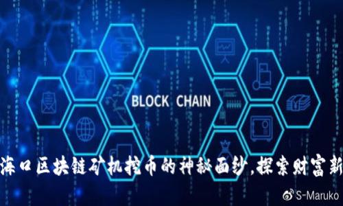 揭开海口区块链矿机挖币的神秘面纱，探索财富新天地