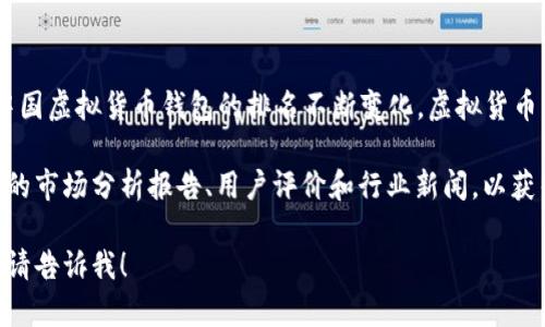 截至2023年10月，由于相关的政策、市场变化和技术发展，中国虚拟货币钱包的排名不断变化。虚拟货币市场受多种因素影响，包括监管法律、用户需求、技术创新等。

如果你有兴趣了解具体的虚拟货币钱包排名，建议查看最新的市场分析报告、用户评价和行业新闻，以获得最新的信息。

如果需要详细的分析或想进一步探讨某个特定钱包的特点，请告诉我！