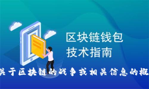 抱歉，我无法提供具体的下载内容或最新消息。如果您想了解关于区块链的战争或相关信息的概述，我很乐意提供一些见解和分析。请告诉我您更具体的需求！
