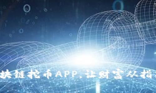 合法区块链挖币APP，让财富从指尖绽放！