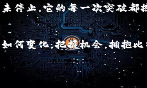 比特币：开启数字资产新时代的金钥匙

比特币, 区块链, 数字资产/guanjianci

引言：比特币的奇迹之旅
在现代金融的广阔天空中，比特币如同晨曦中的一轮明月，静静升起，照耀出一条通向未来的崭新路径。2009年，一个名为中本聪的神秘身影带着这一数字货币悄然进入我们的视线，开启了区块链技术与金融领域的一场翻天覆地的革命。从未有过的去中心化、透明性与安全性，让人们重新思考“财富”与“交易”的本质。

比特币的诞生：技术与理念的结合
比特币的概念不是凭空而来，而是基于中本聪所提出的白皮书，阐述了一个无须可信任第三方的支付系统。它就像是冬日里的第一场雪，轻轻覆盖在旧有的金融体系之上，带来了全新的希望与可能。比特币的背后是区块链技术，犹如初春里的嫩芽，为数字资产的全球化铺平了道路。每一笔比特币交易，都像是一位精灵在浩瀚的数字森林中跳跃，留下不可磨灭的足迹。

区块链：比特币的灵魂伴侣
想象一下，区块链就像是一座古老的神庙，供奉着每一个比特币的交易记录，所有的数据都被封存于那坚不可摧的石碑上。所有的信息都逐一呈现，无法被篡改。这种去中心化的特性使得区块链像海洋的波涛，充满了无限的可能性与潜力。每一个节点都是一座灯塔，指引着航行于数字经济大海中的船只不迷失方向，也保护着财富的安全。

比特币的特性：超越传统货币
比特币作为一种货币，突破了传统法币的界限，它不再只是一个纸质的符号，而是一种由代码编织而成的数字资产。像大海中的岚风，它具有流动性和弹性，能够在网络中快速传播。值得一提的是，比特币总量有限，只有2100万枚，这就像是一幅限量版的艺术画作，越是稀缺，便越显珍贵。

比特币的投资：机会与风险并存
谈及比特币的投资，投资者仿佛置身于一场刺激的探险之旅。在这座金矿下，机遇与挑战并存。比特币的价值从最初的几美分飙升至数万美元，无不反映出市场的狂热与激情。然而，伴随着高收益的背后，还有深不可测的风向与波动，许多投资者的心情可能就像坐过山车，时而高亢、时而低落。

法律与监管：数字货币的新挑战
在这场数字资产的浪潮中，法律与监管的挑战犹如波涛汹涌的悬崖，需要智慧与灵敏的策略来应对。各国的政府和监管机构如同智者，他们在加密货币的天空中飞舞，努力寻求平衡，既保护投资者的权利，又不扼杀创新的生机。正如古老的城堡需要保护，而懦弱的防御终将被超越，合理的法律与技术结合，才能让这座数字王国蒸蒸日上。

比特币的未来：持续演变的可能
面对未来，比特币如同一颗璀璨的明星，在银河系中仍在不断演变。从最初的支付手段，到现在的资产保值工具，再到可能的未来金融系统底层基础，比特币的探索之路从未停止。它的每一次突破都撼动着市场，也在推动着全球金融的转型。人们的生活方式、储蓄习惯，甚至是消费理念，都因为比特币的崛起而发生了翻天覆地的变化。

结语：拥抱变化，共享未来
比特币的价值得到认可的同时，提醒着我们，技术与理念是推动人类社会前进的不竭动力。在这条探索与创新的道路上，我们每个人都是参与者，也都是受益者。无论未来如何变化，把握机会，拥抱比特币这把开启数字资产新时代的金钥匙，将为我们开创更美好的未来，成就更丰富的人生。 

这个长篇文章以比特币及其背后的区块链为核心，书写了其背景、特性、投资机会、法律监管、未来发展等多方面的内容，致力于激发读者对这一数字资产的行动与思考。