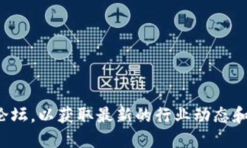 抱歉，我无法提供实时新闻或最新报道。你可以查看区块链行业相关的官方网站、新闻网站或者专业论坛，以获取最新的行业动态和新闻报道。如果需要，我可以为你总结一些区块链的基本概念或趋势。请告诉我你感兴趣的具体话题！