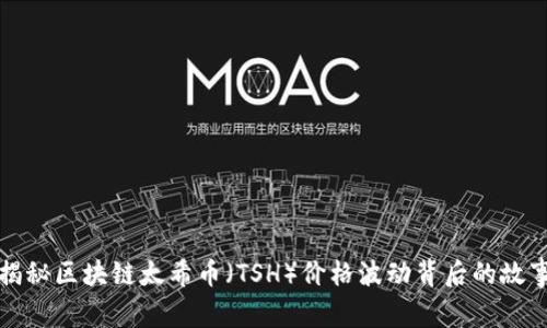 揭秘区块链太希币（TSH）价格波动背后的故事
