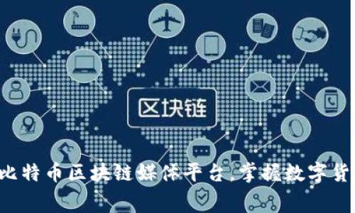 免费获取比特币区块链媒体平台，掌握数字货币新动向！