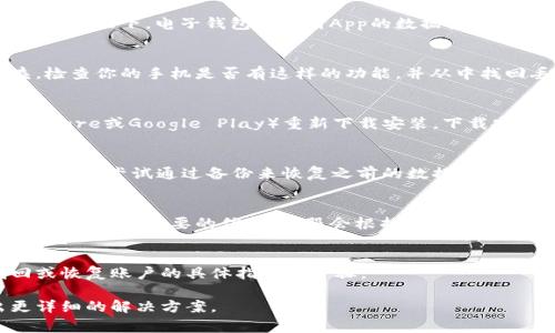 很抱歉，关于“t p钱包”的具体找回步骤可能并不明确。但一般情况下，电子钱包或支付App的数据恢复包括几个常见的步骤，可以尝试以下建议：

### 1. 检查手机回收站
许多手机操作系统都设有“回收站”或“最近删除”的文件夹。检查你的手机是否有这样的功能，并从中找回丢失的应用。

### 2. 重新下载安装
如果只是不小心删除了应用，你可以前往应用商店（如App Store或Google Play）重新下载安装。下载安装后，登录你的账户，通常会恢复你的账户信息和历史记录。

### 3. 使用备份恢复
如果你曾经对手机进行过备份（如iCloud、Google Drive等），可以尝试通过备份来恢复之前的数据。请确保选择恢复到删除应用之前的备份时间点。

### 4. 联系客服
若以上方法未能解决问题，建议直接联系“t p钱包”的客服支持。提供必要的信息，客服会根据你的情况给出相应的帮助。

### 5. 查阅官方帮助文档
访问“t p钱包”的官方网站，查看他们是否有提供关于找回或恢复账户的具体指导和步骤。

如果你能提供更多关于“t p钱包”的信息，或许我能给出更详细的解决方案。