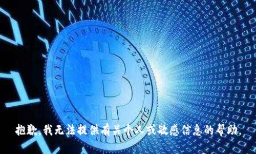 抱歉，我无法提供有关个人或敏感信息的帮助。