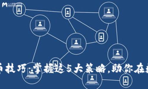 2018年区块链炒币技巧：掌握这5大策略，助你在数字货币市场腾飞！
