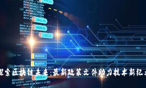 探索区块链未来：最新政策文件助力技术新纪元