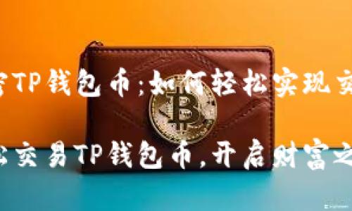 解密TP钱包币：如何轻松实现交易

轻松交易TP钱包币，开启财富之旅！