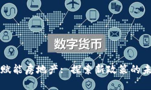 区块链赋能房地产: 探索新政策的未来之路