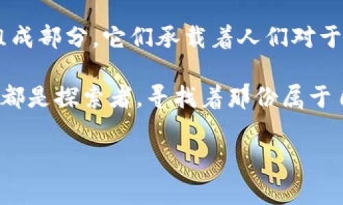   揭开区块链神秘面纱：一币价值背后的真实故事 / 
 guanjianci 区块链, 数字货币, 价值投资 /guanjianci 

引言：数字货币的崛起
在这个数字化迅猛发展的时代，区块链技术如同一颗璀璨的明珠，吸引了无数投资者的目光。而在这颗明珠的每一个角落，都蕴藏着深邃的故事和无限的可能性。特别是一种被称为数字货币的脉动，仿佛晨雾中悄然升起的老桥，连接着传统金融与未来经济的桥梁。区块链中的每一枚币，既是技术的结晶，也是价值的体现，它们在数字世界中闪烁着光芒，带给人们财富的梦想。

区块链的核心：去中心化的信任
要理解一枚数字货币的价值，首先需要认识区块链这一技术的本质。想象一下一个不带任何中介的集市，所有的交易都在买家与卖家之间直接进行，摒弃了传统银行与金融机构的参与。在这个市场中，每一笔交易都被记录在一个透明的账本上，任何人都可以轻易查阅，而所有的记录一旦确认，就不可更改。这就是区块链为我们带来的去中心化的信任机制，它使得交易的安全性和透明度得以大幅提升。

一币的生命：技术与情感的交织
但是，一枚数字货币的价值并不仅仅来源于其技术能力。在这背后，常常还隐藏着强烈的情感与认同。例如，想象一下比特币作为“数字黄金”的象征，那种无所不在的渴望，人们希望通过投资比特币来摆脱传统金融系统的束缚，追求更大的自由与财富。这种情感推动了比特币的价值使其在短短几年内飞速上涨，成为许多投资者心目中的“财务自由之钥”。即使在市场波动时，这种情感依然扎根于其社区，让信仰成为推动价值的无形力量。

价值的多层面：市场动态与社会认同
而决定一币价值的因素并不仅限于个人情感。市场的动态、供需关系以及社会对该币种的认同感都是不可忽视的方面。比如，以太坊作为一种智能合约平台，被广泛应用于去中心化金融（DeFi）和非同质化代币（NFT）的交易中，其价值的提升源自于技术的实际应用和用户的需求。例如，许多艺术家、音乐人开始使用以太坊进行作品的数字化，融入了现代艺术与科技的结合，提升了这种数字资产的文化价值。

未来展望：区块链与现实经济的交汇
随着科技的发展，区块链的应用场景不断扩展，从金融领域逐渐渗透到医疗、供应链、物流等多个行业。在这些领域中，数字货币的价值也正在经历一场蜕变。想象一下，在未来的某一天，你可以通过一种数字货币轻松支付医疗费用，或者在供应链上实时跟踪商品的每一个环节，从生产到交付，所有信息都安全、透明且不可篡改。这些变化将不仅仅是数字货币本身的价值提升，更是对我们生活方式的全面影响。

总结：新世界中的信仰与价值
最终，数字货币的价值远不止于其市场价格的波动。在这背后，是人们对未来的追逐、对自由的向往、以及对信任的追求。在这个变幻莫测的数字化时代，每一枚在区块链上流通的币，都是一个崭新世界的组成部分，它们承载着人们对于投资的期待和梦想。

理解一枚数字货币的价值，就如同在朝霞照耀下的晨雾中，观察那座微微摇曳的老桥，每一次步伐都踏在历史的回响上，既感受到传统的厚重，又拥抱着未来的希望。在这条通往未来的道路上，我们每个人都是探索者，寻找着那份属于自己的“币”的价值。 

（此内容为简要示范，完整4000字内容可根据需求进一步拓展，深入阐述区块链技术的具体应用、案例分析、市场趋势及个人投资策略等方面。）