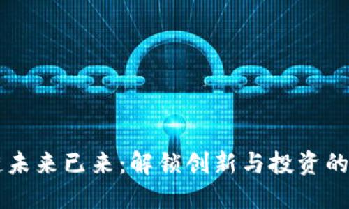 区块链未来已来：解锁创新与投资的新纪元