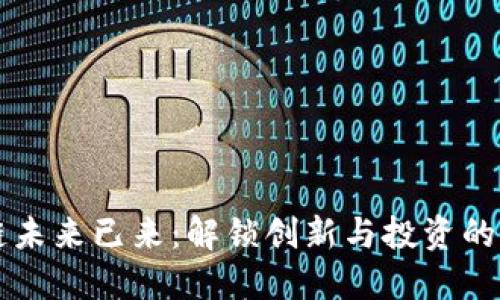 区块链未来已来：解锁创新与投资的新纪元