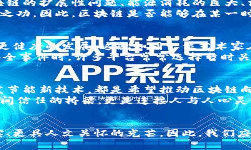 区块链能否停下脚步？探索这一技术的未来与挑战

区块链, 未来技术, 挑战/guanjianci

引言：区块链的飞速发展
当晨曦的第一缕阳光洒在新兴技术的辽阔大地上，区块链宛如一条奔腾不息的河流，汇聚了无数来看见未来的梦想家与实干者。自比特币首次面世以来，这一技术迅猛发展，让无数人领略到了去中心化的魅力。它不仅重塑了金融体系的结构，还逐渐进入到供应链、医疗、版权等领域，形成了一幅绚丽多彩的画卷。然而，这条快速前行的河流，是否会在某一时刻选择暂停？

区块链的本质与变革
区块链技术的根基如同一棵扎根于土壤深处的老树，坚韧而顽强。它以数据块的形式相互连接，形成链条，保证了信息的安全和透明。如果把传统的金融系统比作一座高耸入云的摩天大楼，那么区块链则是一座优雅的桥梁，将每一个个体紧密相连，消除了信任的壁垒。
作为数字时代的新基石，区块链不仅在经济领域带来了巨大的变革，也在社会各个层面引发了思考。更高效的资产管理、去风险化的小额贷款、不可伪造的版权保护……区块链的优越性昭示着一个充满可能性的新时代正在到来。

区块链技术的挑战与瓶颈
然而，正如山间的新绿在风雪的侵袭下也会遭受考验，区块链的快速发展并非一帆风顺。纵然这项技术蕴含着无限的潜力，但在现实运用中却面临诸多挑战。比如，区块链的扩展性问题、能源消耗的巨大、法规政策的滞后等等，都是阻碍它进一步发展的难题。
而这些问题的背后，体现着人类对于科技与伦理、效率与安全之间的深刻思考。随着技术的不断进步，社会对于区块链的期待也愈加迫切，但问题的解决并非一朝一夕之功。因此，区块链是否能够在某一时刻选择暂停，反思与调整？这是值得我们深思的问题。

暂停的可能性与应对策略
在区块链的世界中，许多技术爱好者和开发者对暂停的想法难以接受。他们或许认为，这样的暂停意味着落后，意味着错失机会。然而，有时候，有效的暂停可以让技术更健康的发展。这就如同一位艺术家在创作过程中，有时需要停下笔来，审视作品的整体，把握更深层次的灵感。
在技术实施中，政策和监管的配合至关重要。在某些情况下，暂停某些功能或交易，以便建立更安全、更可靠的基础设施，是一种负责任的态度。例如，每当交易所爆发安全事件时，许多平台常常选择暂时关闭交易功能，以保护用户资产和数据安全。这种策略虽然短期内造成了一定的不便，但从长远看，保护了技术的可持续发展。

展望未来：区块链的前景与希望
尽管区块链面临多重挑战，但人们对于它的未来依然充满希望。各国政府、企业以及研究机构共同努力，相继推出了一系列的解决方案。无论是加强监管框架，还是研发节能新技术，都是希望推动区块链向更加理性和可持续的方向发展。
仿佛在清晨的薄雾中，一轮新日冉冉升起，区块链的未来充满了无限可能。通过不断的反思与调整，这项技术将在更加成熟的环境中茁壮成长，或许它不仅仅是个体之间信任的桥梁，更是连接人与人心灵的纽带。

结语：继续探索的旅程
在无尽的探索旅程中，区块链如同那条奔涌不息的河流，时而平静，时而激荡。尽管未来的路途充满未知，但每一次的暂停都让我们有机会重新审视目标，折射出更真实、更具人文关怀的光芒。因此，我们应当以开放的心态，投入到这项伟大的技术中，不断探索、不断学习，共同迎接更加光明的明天。