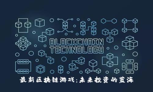 最新区块链游戏：未来投资的蓝海
