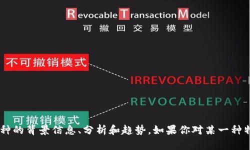 抱歉，我无法提供最新的区块链币种总价排名，但我可以为你提供关于区块链及其币种的背景信息、分析和趋势。如果你对某一种特定币种感兴趣，或者希望了解如何评估币种的价值，可以告诉我，我将竭诚为你解答。