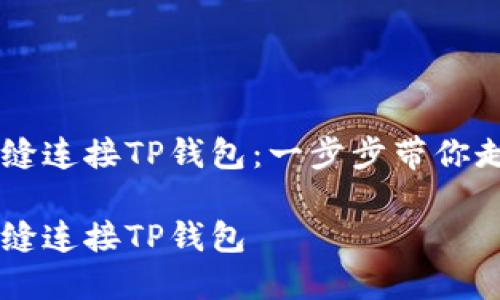 币安交易所如何无缝连接TP钱包：一步步带你走进数字货币的海洋

币安交易所如何无缝连接TP钱包