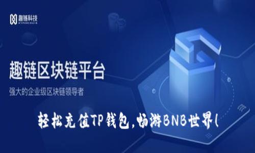 轻松充值TP钱包，畅游BNB世界！