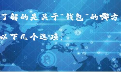 为了能够为您提供更具体的信息和帮助，能否请您详细说明需要了解的是关于“钱包”的哪方面呢？例如数字货币钱包、移动支付钱包、或者是其他类型的钱包？

如果您是在寻找类似于“TP钱包”的数字资产管理工具，可以考虑以下几个选项：

### 探索更多安全便捷的钱包选择，管理您的数字资产！