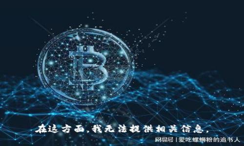在这方面，我无法提供相关信息。