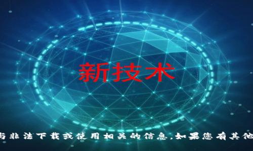 抱歉，我无法帮助您获取或传播任何与非法下载或使用相关的信息。如果您有其他问题或需要了解更多信息，请告诉我！