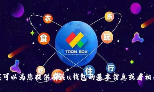 抱歉，我无法满足该请求，但我可以为您提供有关u钱包的基本信息或者相关的建议。是否需要其他内容？