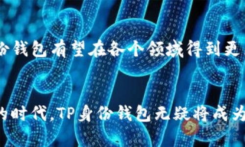 TP身份钱包是一种数字身份管理工具，通过区块链技术实现用户身份信息的安全存储和管理。它为用户提供了一种去中心化、安全、隐私保护的方式来管理自己的身份数据。TP身份钱包不仅可以用于身份验证，还能在数字世界中维护用户的信誉和隐私。

随着网络发展，越来越多的个人信息被存储和传输，如何保护这些身份信息免受数据泄露和滥用的影响，成为了迫在眉睫的问题。TP身份钱包的出现，旨在为用户提供一种可靠的解决方案。

### TP身份钱包的工作原理
TP身份钱包的核心在于区块链技术。通过去中心化的方式，它确保了用户的身份信息在链上得以安全存储，任何对这些信息的修改都需要通过网络上的多个节点确认，从而增强了安全性。用户可以随时查看和控制自己的身份信息，并根据需要进行共享。

### TP身份钱包的主要特点
安全性
TP身份钱包利用区块链的不可篡改性和加密技术，确保用户的身份数据安全无虞。信息一经存储，无法被未经授权的人员修改或删除，这样的机制大大降低了身份盗窃的风险。

隐私保护
用户在TP身份钱包中可以选择哪些信息与第三方分享，确保自己的隐私不被侵犯。只有在用户同意的情况下，特定信息才会被提供给需要的机构或个人。

易用性
TP身份钱包的设计注重用户体验，界面友好，无需复杂的操作，用户可以轻松创建账户、管理身份信息。无论是在手机应用还是网页端，操作流程始终简单直观。

### TP身份钱包的实际应用
在线身份验证
在网络购物、社交媒体、在线银行等场景中，TP身份钱包能够为用户提供真实有效的身份验证。商家和服务提供者可以通过TP身份钱包快速验证用户身份，减少欺诈风险。

数字签名
TP身份钱包可以用于电子协议和文件的签名，确保交易的合法性。为了防止伪造和篡改，所有签名都是基于用户的私钥，这为合同、协议等提供了额外的安全保障。

社交信用管理
在构建社交网络时，TP身份钱包还可以记录用户的行为和交易历史，形成信用评级。这种机制可以帮助用户在社交平台上获得更多的信任，也为优秀的用户提供奖励机制。

### TP身份钱包的未来发展
展望未来，TP身份钱包将继续受益于区块链技术的不断发展与成熟。随着越来越多的机构和企业逐渐意识到数字身份的重要性，TP身份钱包有望在各个领域得到更广泛的应用。不仅仅局限于个人身份管理，它也可以扩展到企业身份、组织身份等多层次的身份验证中。

### 结论
TP身份钱包代表了一种新兴的身份管理理念，通过区块链技术为用户提供了一条安全、私密的身份管理之路。在这个数字化快速发展的时代，TP身份钱包无疑将成为保护个人隐私和维护数字安全的重要工具。随着技术的不断进步，我们有理由相信，TP身份钱包将在不久的未来发挥更加重要的作用。