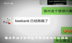 解决华为手机钱包下载问题的终极指南