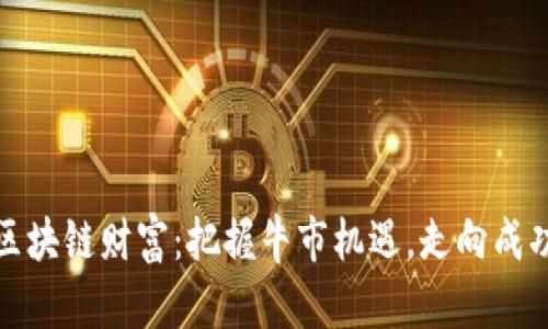 畅享区块链财富：把握牛市机遇，走向成功之路