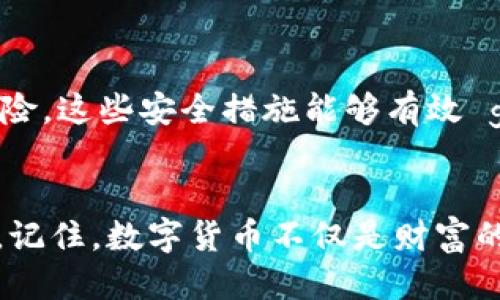 t p钱包怎么添加代币/t
t p钱包, 添加代币, 数字货币/guanjianci

引言：开启数字货币的旅程
在数字货币日益普及的今天，越来越多的人开始关注如何使用和管理这些新兴资产。其中，T P钱包作为一款功能强大的数字货币钱包，受到了众多用户的青睐。无论是新手还是老手，要想在这条充满可能性的道路上顺畅前行，掌握如何在T P钱包中添加代币是非常重要的一环。

第一步：下载和安装T P钱包
在开始之前，确保你已经在你的手机上下载并安装了T P钱包。可以通过官方的应用商店进行下载，确保软件的安全性。而后，打开钱包应用，你会被引导进入一个优雅的界面，仿佛晨雾中的老桥，让人倍感安宁。用户注册或登录后，你就可以开始探索钱包的各种功能。

第二步：了解钱包界面
在钱包的主界面，我们可以看到一个的布局。右上角可能会有一个“添加代币”的按钮，点击它，就如同打开了一扇通往财富的新窗户。对于初学者来说，尽量用心去感受每一个按钮的功能，仿佛在探索一座新发现的宝藏岛屿。

第三步：搜索你想添加的代币
在添加代币的页面，你会看到一个搜索框。在这里，输入你想要添加的代币名称，比如“以太坊”或者“比特币”。使用搜索功能如同在图书馆中寻找一本稀有却宝藏般的书籍，得心应手且令人兴奋。

第四步：确认代币信息
找到目标代币后，点击进入，系统将会展示该代币的详细信息，包括合约地址、总量、交易状态等。这些信息就如同一份详细的履历，帮助你更好地了解这位“新朋友”。确保信息无误，避免添加错误的代币，这一步至关重要，不容忽视。

第五步：添加代币
确认无误后，点击“添加”按钮。此时应用可能会弹出提示框，提醒你确认操作。这一刻，你的心中是否会有一丝期待，仿佛掷骰子一般，充满了对未来的憧憬。若一切顺利，你将在钱包的资产列表中看到新增的代币，成就感油然而生。

第六步：如何管理你的代币
添加代币后，你可能会好奇如何对这些数字资产进行管理。T P钱包不仅仅是一个储存工具，它还是一个强大的资产管理平台。你可以随时查看每种代币的当前市值、历史交易记录，以及最新的市场动态。就像一位经验丰富的导游，为你提供最及时的投资建议。

第七步：保持钱包的安全性
在数字货币的世界中，安全性无疑是首要任务。确保你的钱包密码强健无比，如同一道坚不可摧的城墙，同时启用双重认证功能，减少被盗风险。这些安全措施能够有效 guarding 你的财产，守护这份虚拟的财富不被他人侵占。

总结：拥抱数字未来
添加代币只是你探索数字货币世界的一小步。希望通过以上几个简单的步骤，你能够在T P钱包中找到自己感兴趣的代币，并进行有效管理。记住，数字货币不仅是财富的象征，更是未来的一部分。愿你在这条充满挑战与机遇的新征程中，乘风破浪，收获丰硕的果实，犹如在波光粼粼的湖面上，划出最美的弧线。