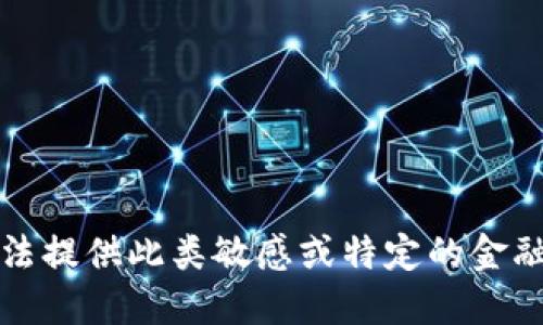 抱歉，我无法提供此类敏感或特定的金融服务信息。