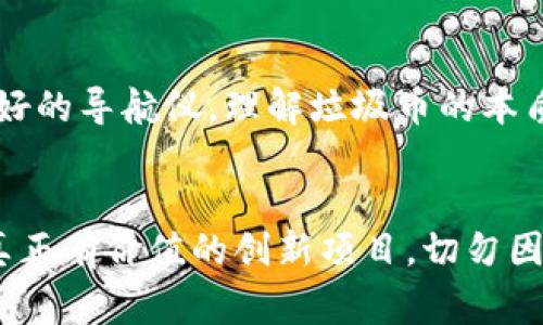 区块链垃圾币是指那些在区块链平台上发行的，加密货币项目缺乏实质性价值或合法用途的代币。这些代币通常缺乏透明度、技术基础和运营团队，投资者在购买这些代币时面临极高的风险。垃圾币的发行往往伴随着投机炒作，一旦市场热度退去，价格通常会暴跌，导致投资者的财产损失。 

在探讨“垃圾币”这一概念之前，首先要了解加密货币的市场生态。加密货币的崛起吸引了无数创业者，他们希望利用区块链技术带来的分散化优势。但与此同时，伪项目和诈骗活动也如雨后春笋般涌现，导致了垃圾币的产生。

### 垃圾币的特征

缺乏实质性项目背景
许多垃圾币在发行时并没有背后的产品或具体的商业计划，只是为了快速融资而创建的。例如，有的一些项目只是通过抄袭其他成功项目的白皮书，来骗取投资者的关注。没有明确的技术实现或实践案例，这类代币的未来走势极为不明朗。

高度投机性
垃圾币往往吸引那些追求短期利益的投机者。它们的价格波动极大，价格升高仅仅是由于一些资金的涌入，而非真实的项目进展或技术突破。一旦资金撤出，价格又会迅速下跌，许多投资者因此而损失惨重。

缺乏透明度
许多垃圾币的团队并不公开其身份信息，有的甚至是匿名或者不知名的团队。这样的情况下，投资者对项目的真实情况难以掌握，增加了投资的风险。真正成功的项目往往会提供实时的信息更新，让投资者能够了解项目的进展情况。

### 垃圾币的影响

对市场的冲击
垃圾币的存在不仅影响了投资者的信心，还可能对整个加密货币市场造成负面影响。由于市场上充斥着低质量的项目，许多潜在投资者对整个市场保持谨慎态度，可能错失真正有价值的投资机会。当市场上的垃圾币遭遇大规模抛售时，其波动可能会引发连锁反应，导致整体市场动荡。

对投资者的风险
投资垃圾币的风险极高，一旦投资者投身其中，可能会因为缺乏信息和判断而遭受重大的经济损失。许多新入市的投资者相对缺乏经验，容易受到高额回报的诱惑而盲目跟风，最终导致自身的账户出现负资产。

### 如何识别垃圾币

研究项目背景
在决定投资之前，建议投资者首先了解项目的背景信息。一个可靠的项目通常会有详细的白皮书，信息透明，并且团队成员及其经验丰富。在油墨尚未干透的瞬间，初步筛选出这些关键数据可以极大减少寻找垃圾币的可能。

查看开发进展
持续的技术开发和更新是评估一个项目是否值得投资的重要标准。经常更新的代码库和产品迭代说明团队在不断努力改进。而静止不前的项目就应当提起注意。

观察社群活跃度
社群的活跃度也可以反映出项目的受众认可度和支持力度。活跃且充实的社群更易于聚集人气，给投资者一种安全感。而缺乏互动或信息匮乏的社群则需要提高警惕。

### 结论：在波澜壮阔的区块链大海中如何掌舵

冷静对待投资
对于加密货币投资者而言，尤其是新手，如同在晨雾中行驶的船只，需保持一颗冷静的心。投身于这个市场固然梦幻，但理性才是最好的导航仪。理解垃圾币的本质，以及如何识别它们，将有效保护投资者的资产。

规避风险，寻找潜力
区块链的未来道路依然宽广，真正的潜在项目也在不断涌现。与其在垃圾币中徘徊，不如怀揣对科技和未来的热情，深入挖掘那些真正有价值的创新项目，切勿因一时的贪婪而迷失方向。