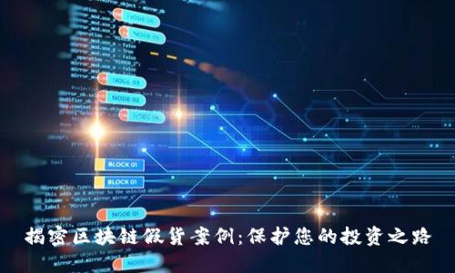 揭密区块链假货案例：保护您的投资之路