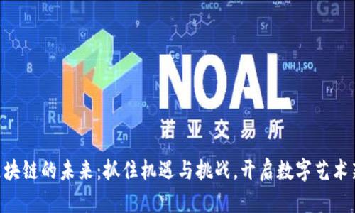 NFT区块链的未来：抓住机遇与挑战，开启数字艺术新纪元