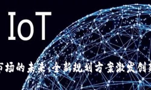 探索区块链市场的未来：全新规划方案激发创新与投资热潮