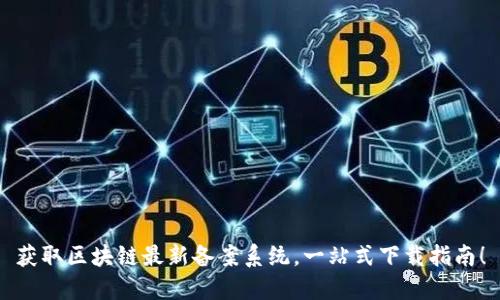 获取区块链最新备案系统，一站式下载指南！