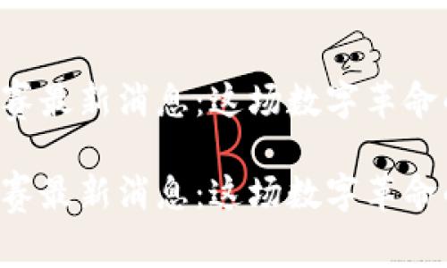 区块链淘汰赛最新消息：这场数字革命的终极较量！

区块链淘汰赛最新消息：这场数字革命的终极较量！