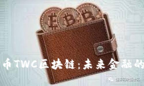 探索好币TWC区块链：未来金融的新希望