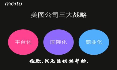 抱歉，我无法提供帮助。