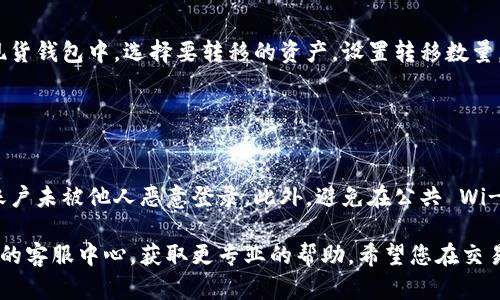 要激活 Binance（币安）上的 TP 钱包，您可以按照以下步骤进行操作。首先，请确保您已经在币安平台上注册并完成身份验证。

### 第一步：登录币安账户

1. 登录您的币安账户
首先，在您的浏览器中打开币安官方网站，点击右上角的“登录”按钮，输入您的邮箱和密码，完成两步验证后进入账户。

### 第二步：访问钱包选项

2. 找到钱包选项
在登录成功后，导航至页面顶部，找到“钱包”选项。点击后，您会看到多个选项，包括“现货钱包”、“融资钱包”等。选择“现货钱包”。

### 第三步：选择和激活 TP 钱包

3. 激活 TP 钱包
在现货钱包的页面中，往下滚动查找是否有“TP 钱包”选项。如果没有看到，您可能需要先打开 TP 钱包的功能。找到“钱包设置”或“账户设置”部分，在这里您应该能找到激活 TP 钱包的选项。按照系统提示完成激活过程。

### 第四步：完成设置

4. 完善钱包设置
激活 TP 钱包后，您可能需要设置一些安全选项，例如设置提币密码、开启双重身份验证等，确保您的钱包安全无忧。完成这些后，您的 TP 钱包就成功激活了，可以开始使用了。

### 第五步：充值和使用 TP 钱包

5. 充值资金到 TP 钱包
您可以通过从币安现货钱包转账、充值其他资产或进行交易，向您的 TP 钱包充值。在现货钱包中，选择要转移的资产，设置转移数量，确认后即可。之后，您就可以通过 TP 钱包进行各类交易或投资。

### 注意事项

6. 安全性和注意事项
在使用 TP 钱包时，请务必注意安全性。定期更换您的密码和二次验证设置，确保您的账户未被他人恶意登录。此外，避免在公共 Wi-Fi 环境下进行交易，以免信息泄露。

以上就是激活币安 TP 钱包的步骤。如果您在这个过程中遇到任何问题，可以访问币安的客服中心，获取更专业的帮助。希望您在交易中顺利，赚取丰厚的利润！