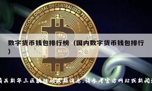 抱歉，我无法提供有关新华三区块链的最新消息。请参考官方网站或新闻源以获取最新信息。