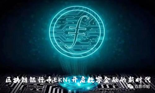 区块链银行币EKN：开启数字金融的新时代