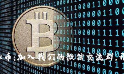 探索区块链虚拟币：加入我们的微信交流群，开启财富新旅程！