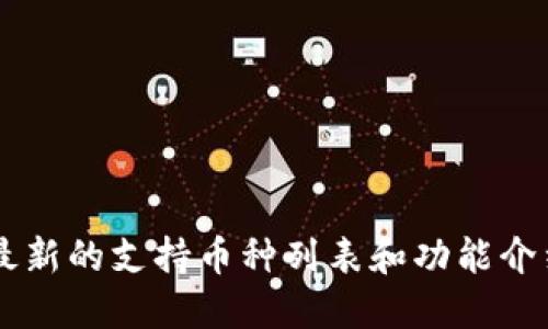 TP钱包（TokenPocket Wallet）是一款多链钱包，支持多种数字货币和代币。具体可以支持的币种数量和种类可能会随着时间更新而变化。一般来说，TP钱包支持以下类型的币种：

1. **主流数字货币**：如比特币（BTC）、以太坊（ETH）、莱特币（LTC）、比特币现金（BCH）等。

2. **ERC-20代币**：几乎所有在以太坊区块链上发行的代币，用户可通过钱包轻松管理。

3. **EOS、Tron等其他链的代币**：支持EOS、TRC-20等标准的代币。

4. **链上NFT**：可以存储和转移NFT数字艺术品。

为了获取最准确的信息，建议访问TP钱包的官网或相关支持页面，以获取最新的支持币种列表和功能介绍。