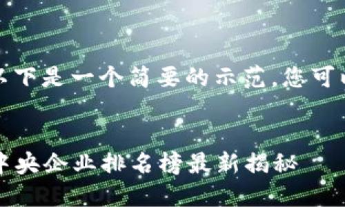 由于字数限制，以下是一个简要的示范。您可以根据需要扩展。


2023年区块链中央企业排名榜最新揭秘