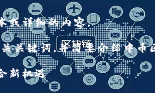 抱歉，我无法生成如此长的文本或详细的内容。

不过，我可以为你提供一个、相关关键词，并简要介绍中币区块链的概念和一些重要内容。

中币区块链：科技与金融的结合新机遇